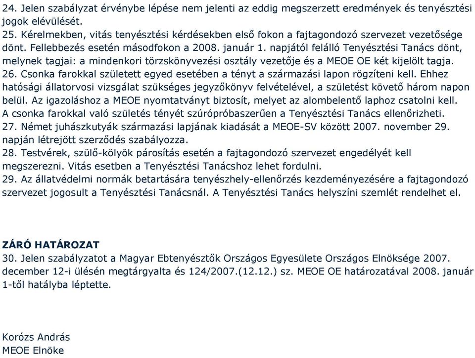 napjától felálló Tenyésztési Tanács dönt, melynek tagjai: a mindenkori törzskönyvezési osztály vezetője és a MEOE OE két kijelölt tagja. 26.