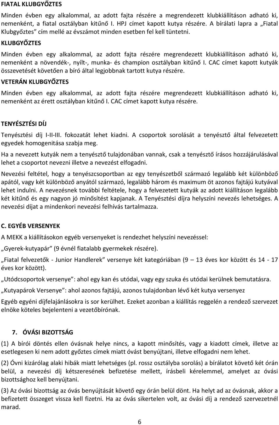 KLUBGYŐZTES Minden évben egy alkalommal, az adott fajta részére megrendezett klubkiállításon adható ki, nemenként a növendék-, nyílt-, munka- és champion osztályban kitűnő I.