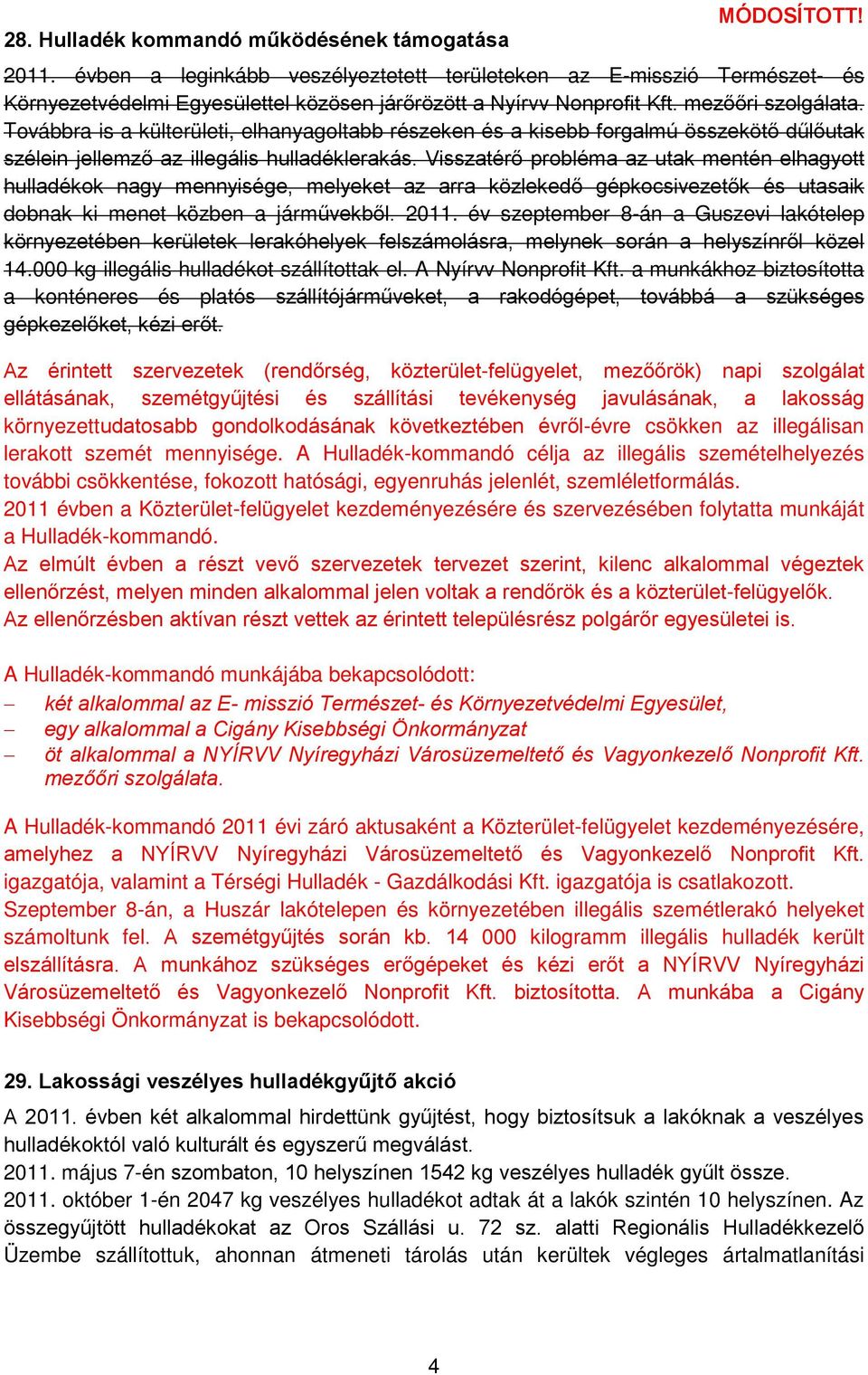 Továbbra is a külterületi, elhanyagoltabb részeken és a kisebb forgalmú összekötő dűlőutak szélein jellemző az illegális hulladéklerakás.