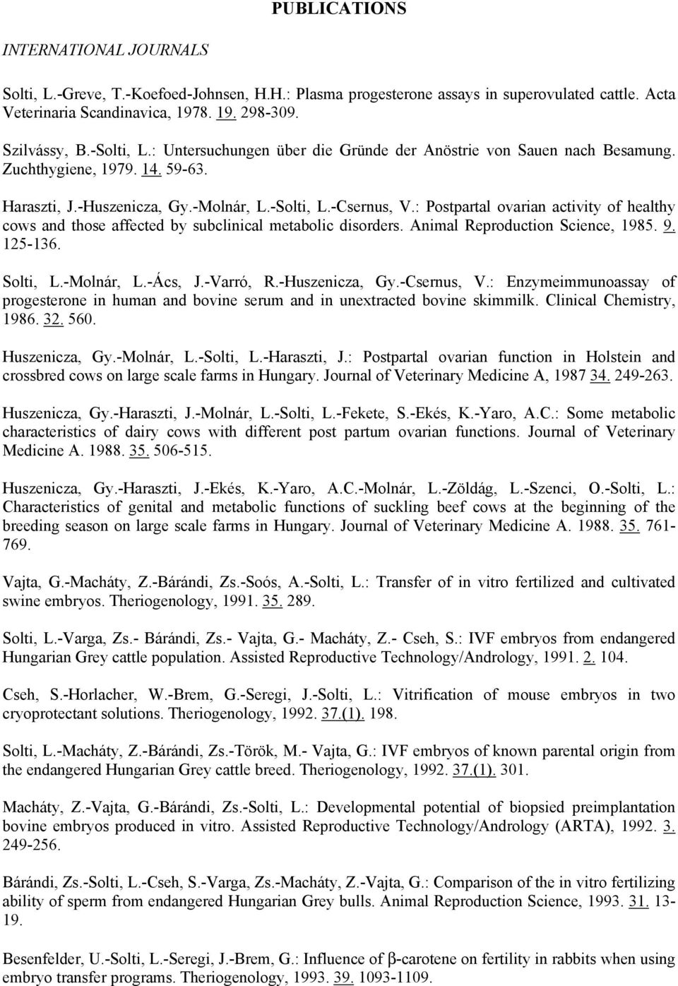 : Postpartal ovarian activity of healthy cows and those affected by subclinical metabolic disorders. Animal Reproduction Science, 1985. 9. 125-136. Solti, L.-Molnár, L.-Ács, J.-Varró, R.