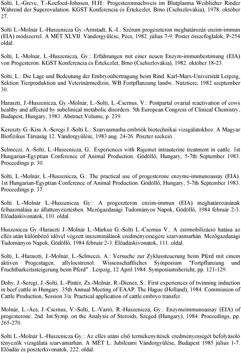 Solti, L.-Molnár, L.-Huszenicza, Gy.: Erfahrungen mit einer neuen Enzym-immunbestimung (EIA) von Progesteron. KGST Konferencia és Értekezlet, Brno (Csehszlovákia), 1982. október 18-23. Solti, L.
