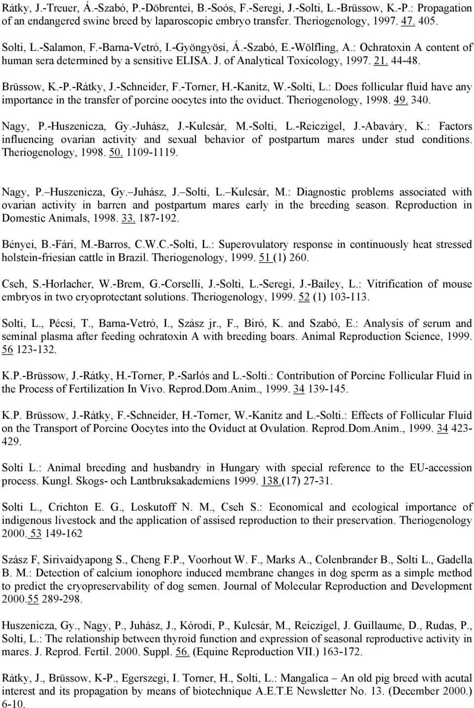 Brüssow, K.-P.-Rátky, J.-Schneider, F.-Torner, H.-Kanitz, W.-Solti, L.: Does follicular fluid have any importance in the transfer of porcine oocytes into the oviduct. Theriogenology, 1998. 49. 340.
