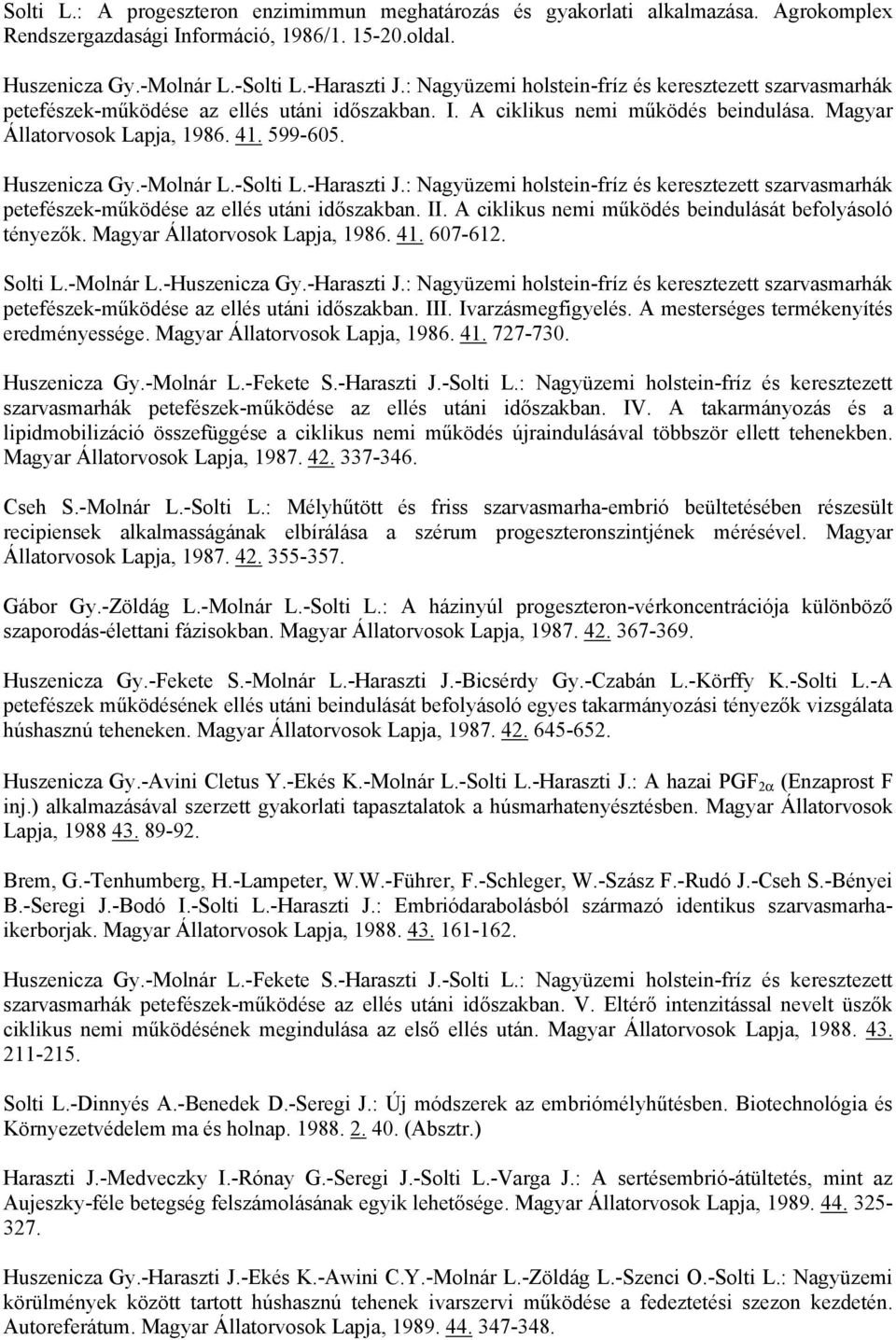 Huszenicza Gy.-Molnár L.-Solti L.-Haraszti J.: Nagyüzemi holstein-fríz és keresztezett szarvasmarhák petefészek-működése az ellés utáni időszakban. II.