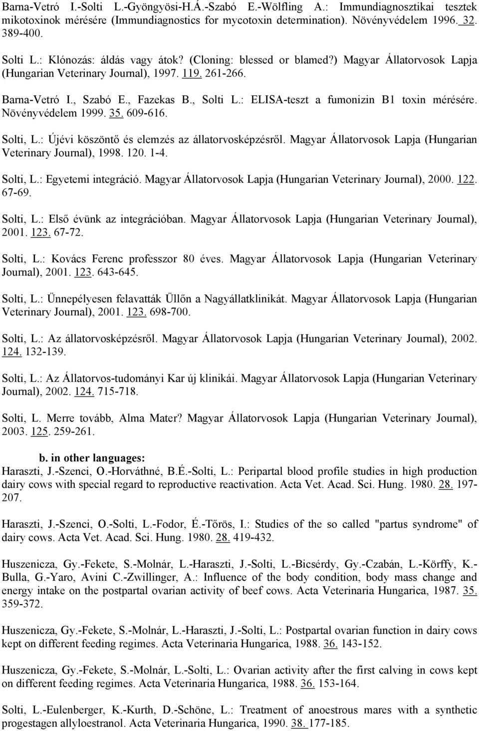 : ELISA-teszt a fumonizin B1 toxin mérésére. Növényvédelem 1999. 35. 609-616. Solti, L.: Újévi köszöntő és elemzés az állatorvosképzésről.