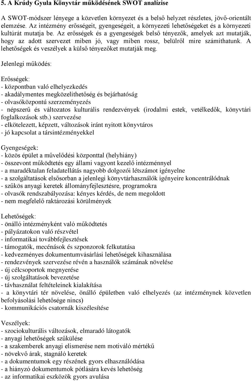 Az erősségek és a gyengeségek belső tényezők, amelyek azt mutatják, hogy az adott szervezet miben jó, vagy miben rossz, belülről mire számíthatunk.