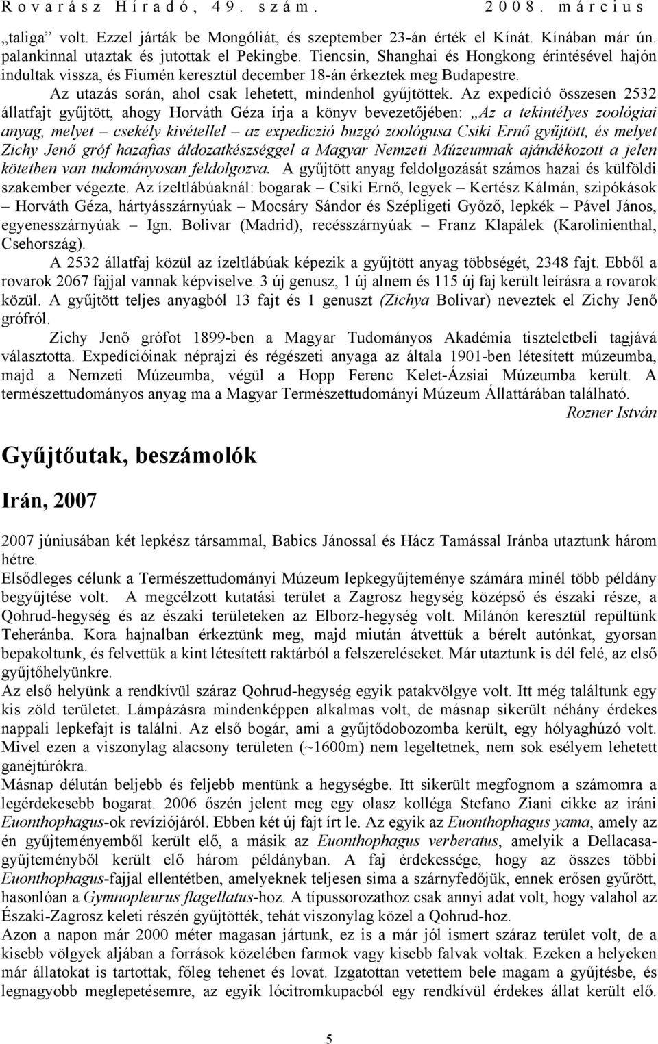Az expedíció összesen 2532 állatfajt gyűjtött, ahogy Horváth Géza írja a könyv bevezetőjében: Az a tekintélyes zoológiai anyag, melyet csekély kivétellel az expediczió buzgó zoológusa Csiki Ernő