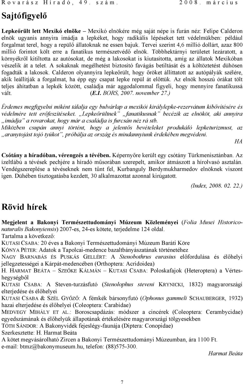 Többhektárnyi területet lezáratott, a környékről kitiltotta az autósokat, de még a lakosokat is kiutasította, amíg az állatok Mexikóban vészelik át a telet.