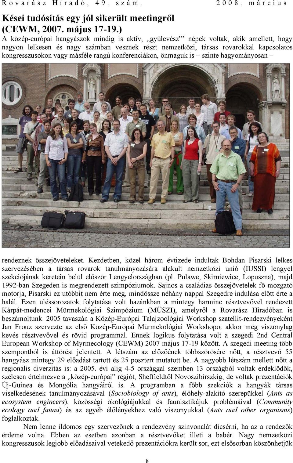 másféle rangú konferenciákon, önmaguk is szinte hagyományosan rendeznek összejöveteleket.