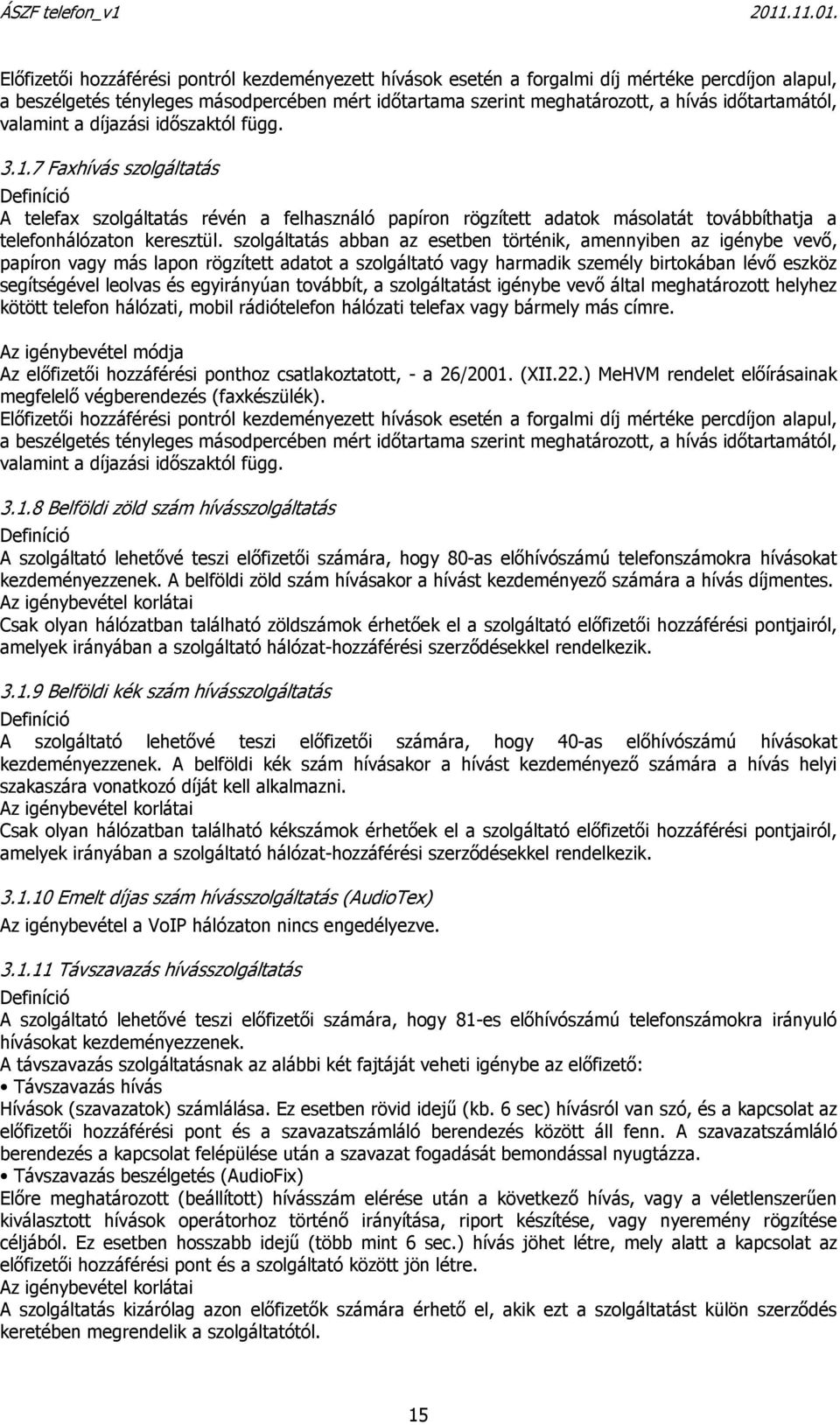 7 Faxhívás szolgáltatás Definíció A telefax szolgáltatás révén a felhasználó papíron rögzített adatok másolatát továbbíthatja a telefonhálózaton keresztül.