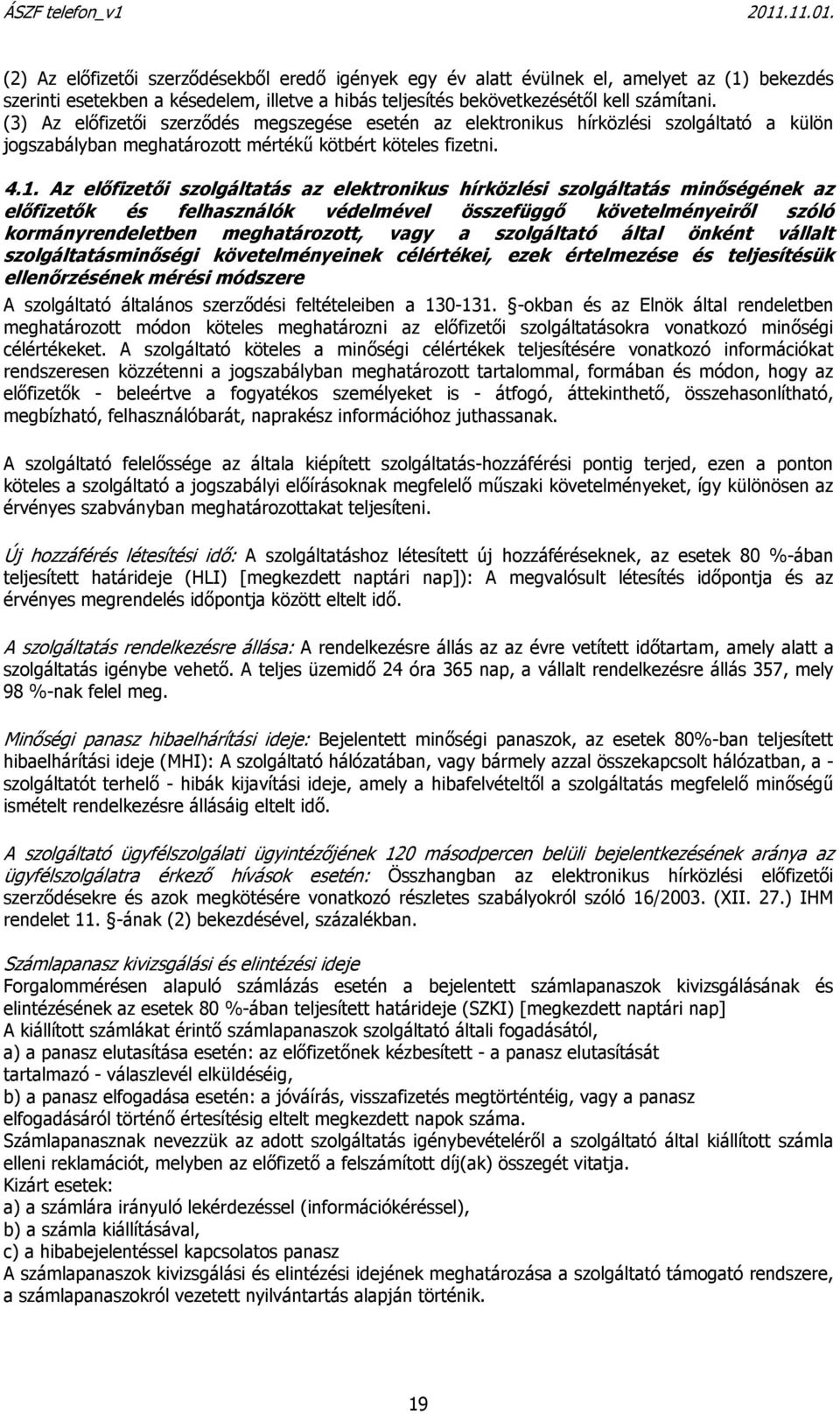 Az előfizetői szolgáltatás az elektronikus hírközlési szolgáltatás minőségének az előfizetők és felhasználók védelmével összefüggő követelményeiről szóló kormányrendeletben meghatározott, vagy a