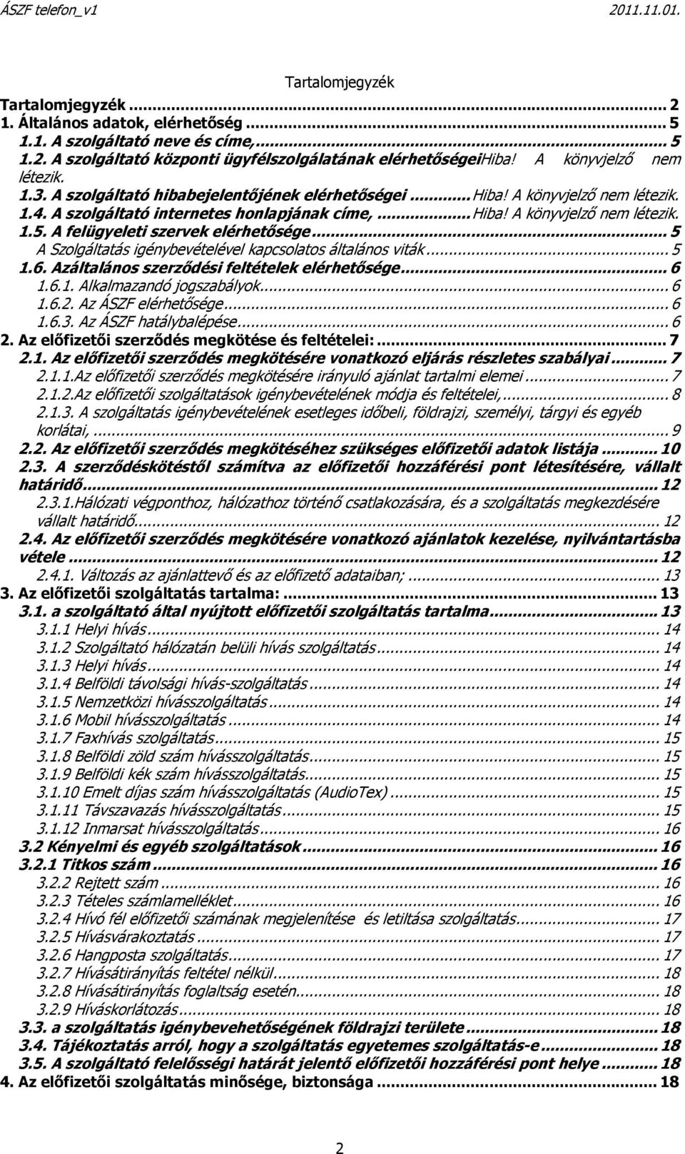 A felügyeleti szervek elérhetősége... 5 A Szolgáltatás igénybevételével kapcsolatos általános viták... 5 1.6. Azáltalános szerződési feltételek elérhetősége... 6 1.6.1. Alkalmazandó jogszabályok... 6 1.6.2.