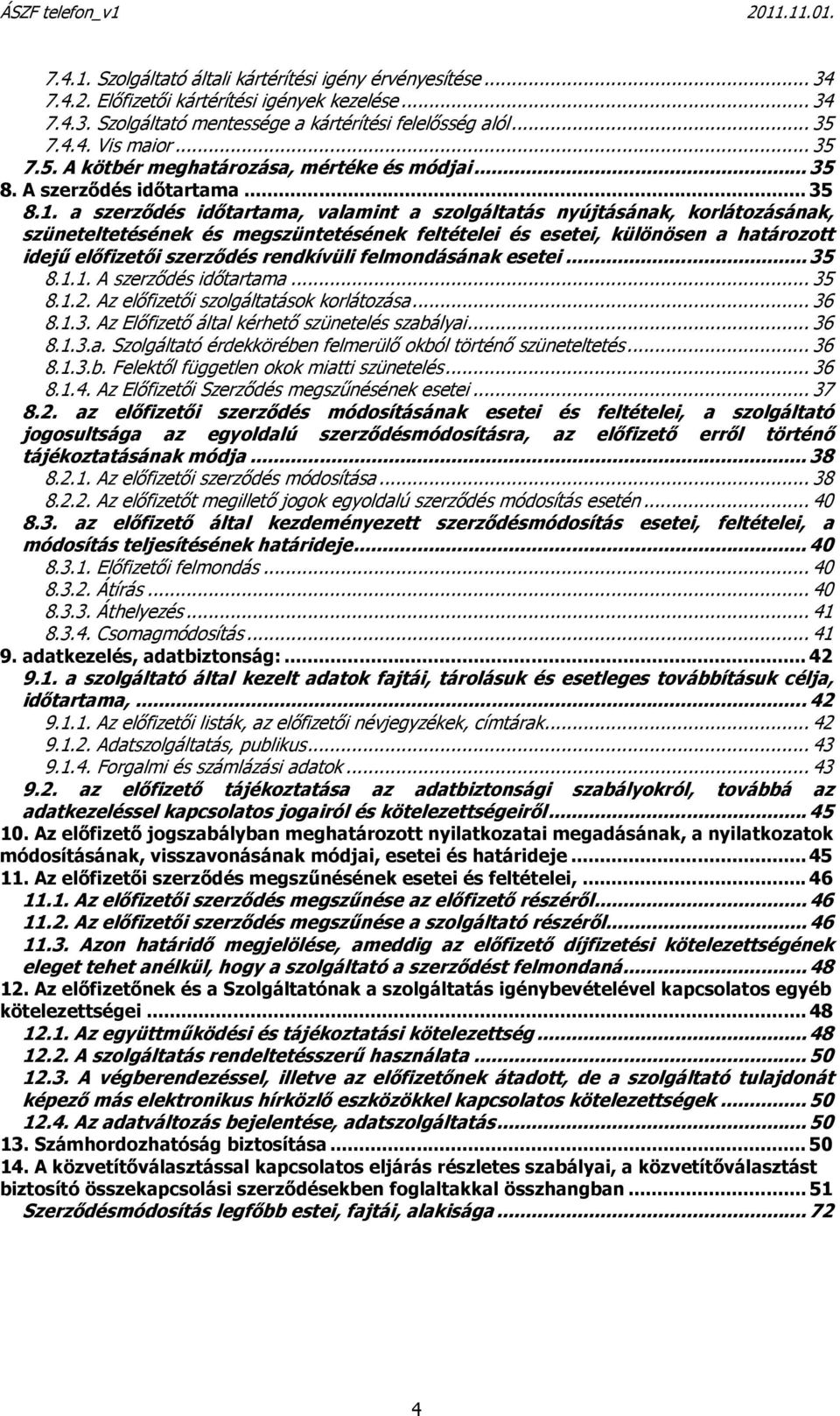 a szerződés időtartama, valamint a szolgáltatás nyújtásának, korlátozásának, szüneteltetésének és megszüntetésének feltételei és esetei, különösen a határozott idejű előfizetői szerződés rendkívüli