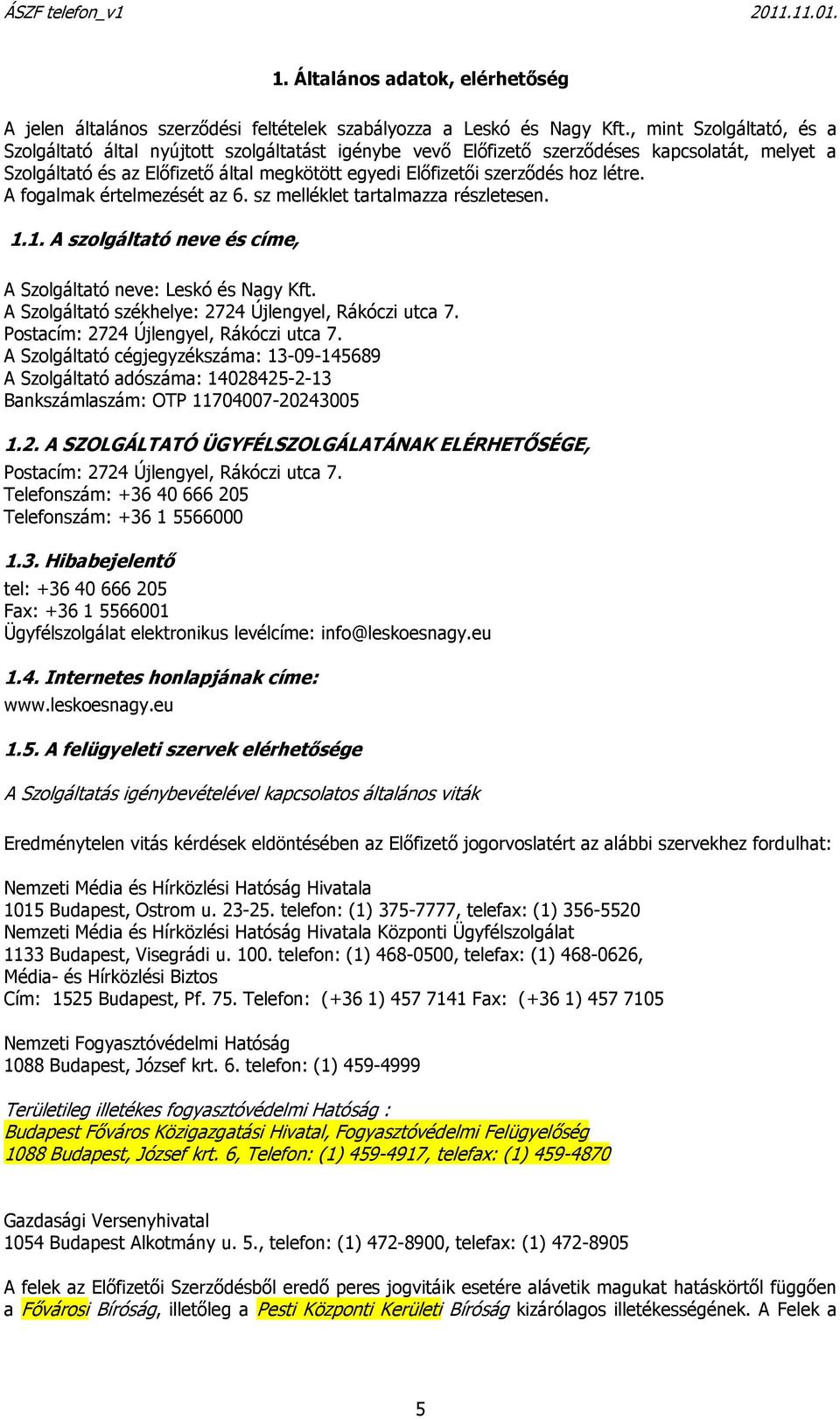 létre. A fogalmak értelmezését az 6. sz melléklet tartalmazza részletesen. 1.1. A szolgáltató neve és címe, A Szolgáltató neve: Leskó és Nagy Kft.