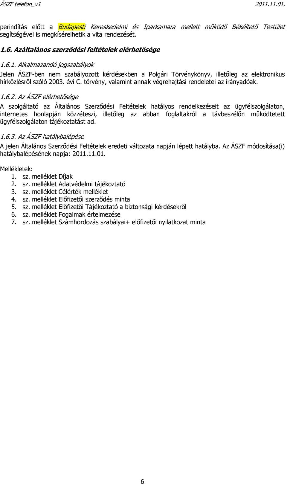 évi C. törvény, valamint annak végrehajtási rendeletei az irányadóak. 1.6.2.