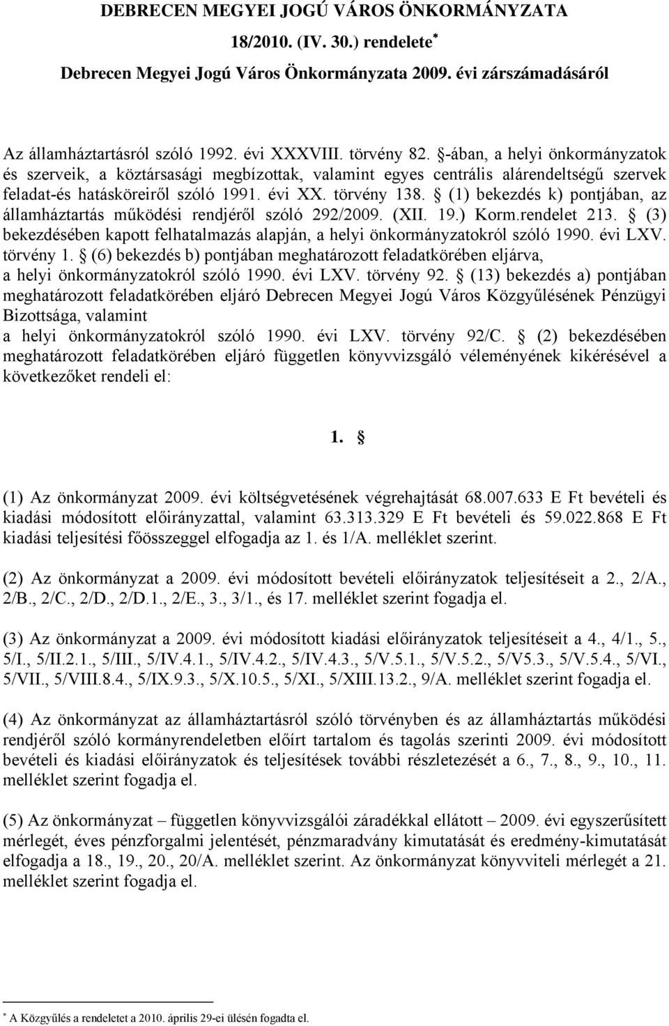 (1) bekezdés k) pontjában, az államháztartás működési rendjéről szóló 292/2009. (XII. 19.) Korm.rendelet 213. (3) bekezdésében kapott felhatalmazás alapján, a helyi önkormányzatokról szóló 1990.