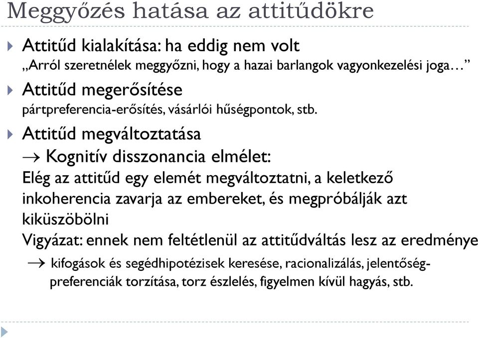 Attitűd megváltoztatása Kognitív disszonancia elmélet: Elég az attitűd egy elemét megváltoztatni, a keletkező inkoherencia zavarja az embereket, és