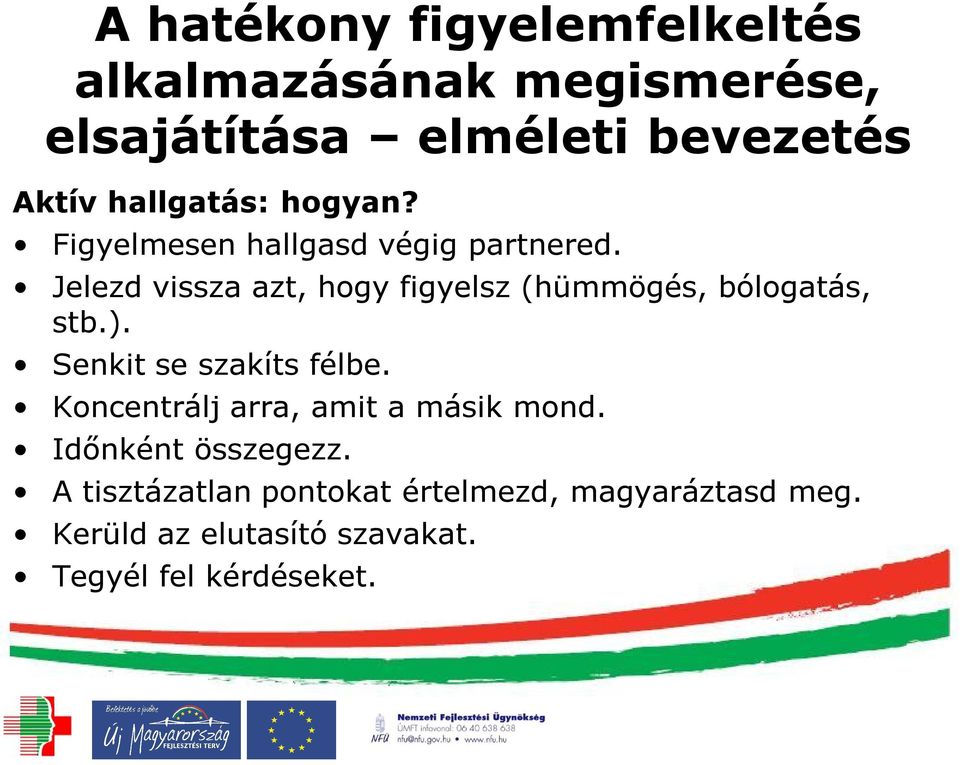 Jelezd vissza azt, hogy figyelsz (hümmögés, bólogatás, stb.). Senkit se szakíts félbe.