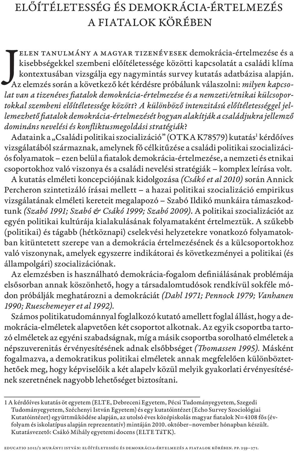 Az elemzés során a következő két kérdésre próbálunk válaszolni: milyen kapcsolat van a tizenéves fiatalok demokrácia-értelmezése és a nemzeti/etnikai külcsoportokkal szembeni előítéletessége között?