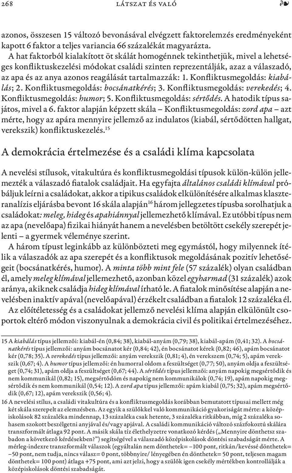 tartalmazzák: 1. Konfliktusmegoldás: kiabálás; 2. Konfliktusmegoldás: bocsánatkérés; 3. Konfliktusmegoldás: verekedés; 4. Konfliktusmegoldás: humor; 5. Konfliktusmegoldás: sértődés.