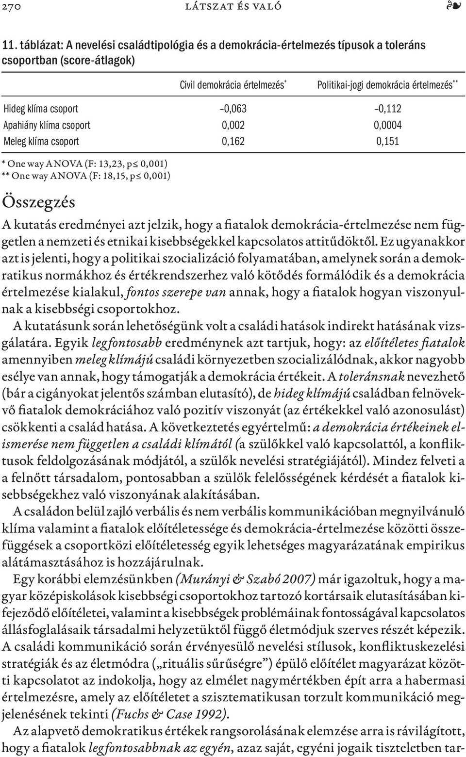 0,063 0,112 Apahiány klíma csoport 0,002 0,0004 Meleg klíma csoport 0,162 0,151 * One way ANOVA (F: 13,23, p 0,001) ** One way ANOVA (F: 18,15, p 0,001) Összegzés A kutatás eredményei azt jelzik,