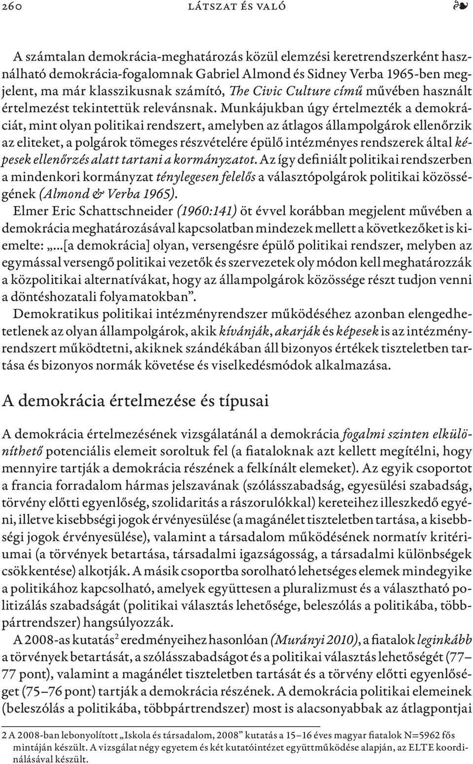 Munkájukban úgy értelmezték a demokráciát, mint olyan politikai rendszert, amelyben az átlagos állampolgárok ellenőrzik az eliteket, a polgárok tömeges részvételére épülő intézményes rendszerek által
