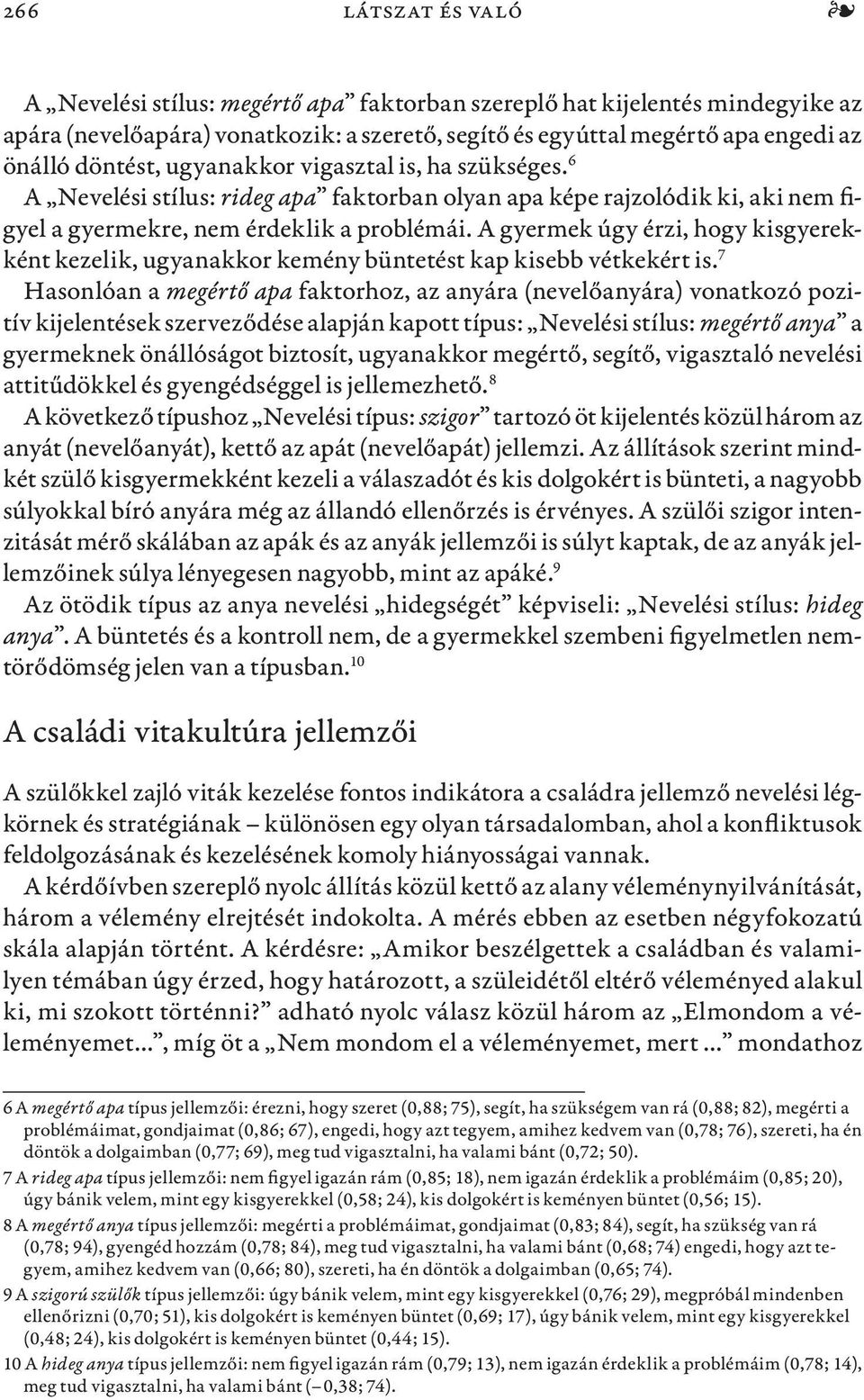 A gyermek úgy érzi, hogy kisgyerekként kezelik, ugyanakkor kemény büntetést kap kisebb vétkekért is.