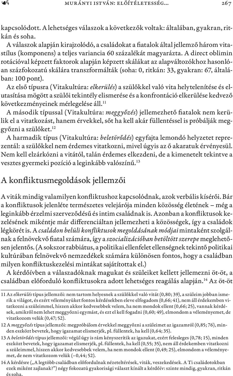 A direct oblimin rotációval képzett faktorok alapján képzett skálákat az alapváltozókhoz hasonlóan százfokozatú skálára transzformálták (soha: 0, ritkán: 33, gyakran: 67, általában: 100 pont).