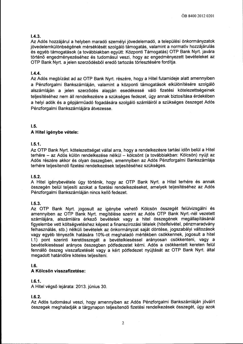 továbbiakban együtt: Központi Támogatás) OTP Bank Nyrt. javára történő engedményezéséhez és tudomásul veszi, hogy az engedményezett bevételeket az OTP Bank Nyrt.
