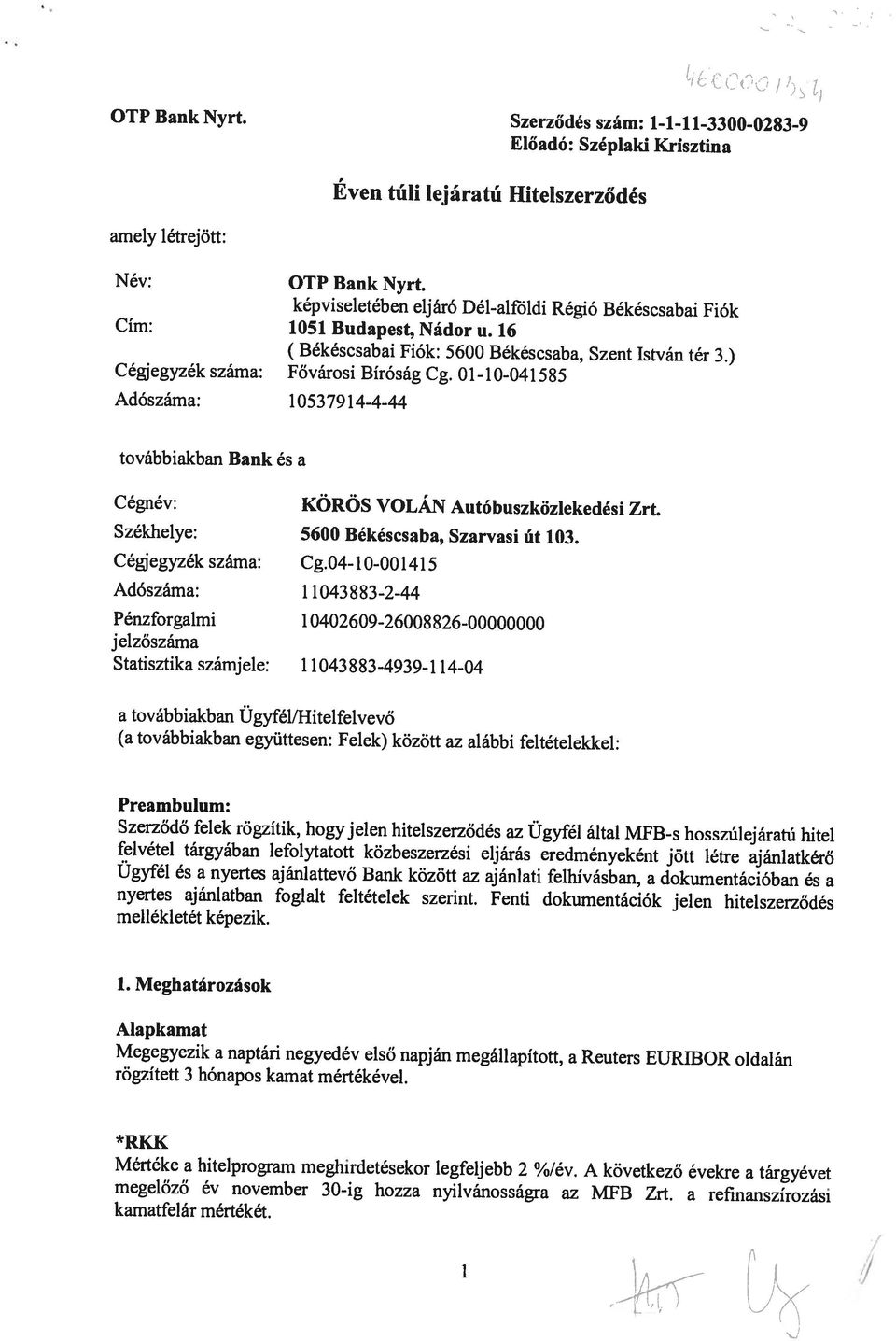 Szerződés szám: 1-1-11-3300-0283-9 1 I Mértéke a hitelprogram meghirdetésekor legfeljebb 2 %/év. A következő évekre a tárgyévet megelőző év november 30-ig hozza nyilvánosságra az MFB Zrt.