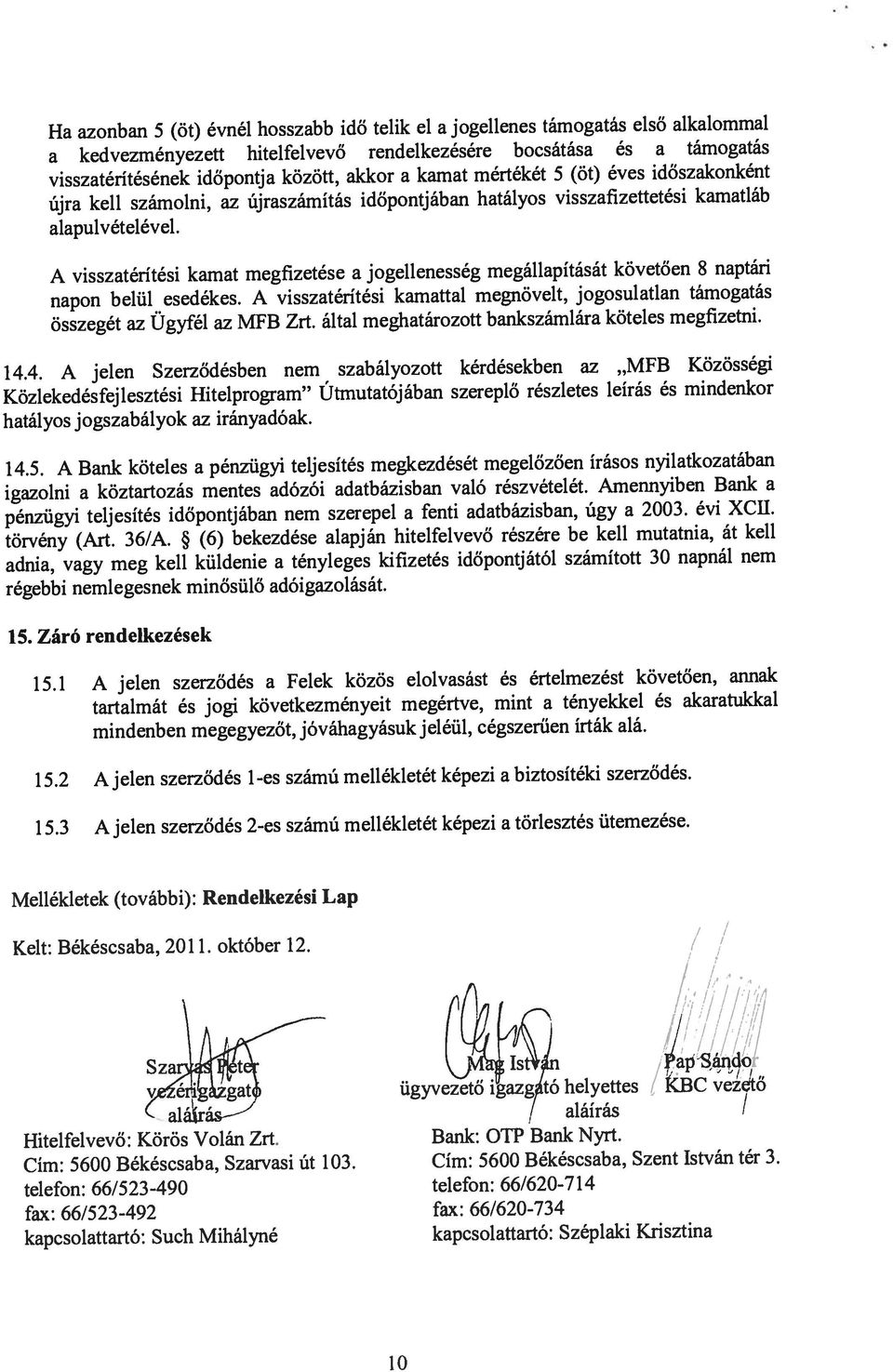 visszatérítésének időpontja között, akkor a kamat mértékét 5 (Öt) éves időszakonként a kedvezményezett hitelfelvevő rendelkezésére bocsátása és a támogatás Újra kell számolni, az újraszámítás