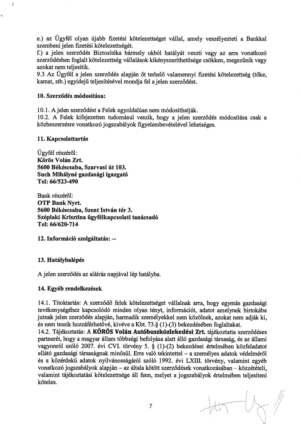 3 Az Ugyfél a jelen szerződés alapján őt terhelő valamennyi fizetési kötelezettség (tőke, kamat, stb.) egyidejű teljesítésével mondja fel ajelen szerződést. 10