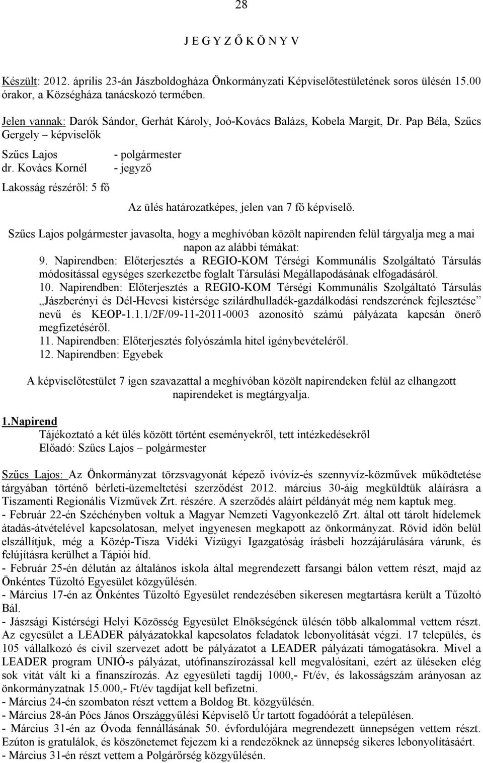 Kovács Kornél Lakosság részéről: 5 fő - polgármester - jegyző Az ülés határozatképes, jelen van 7 fő képviselő.
