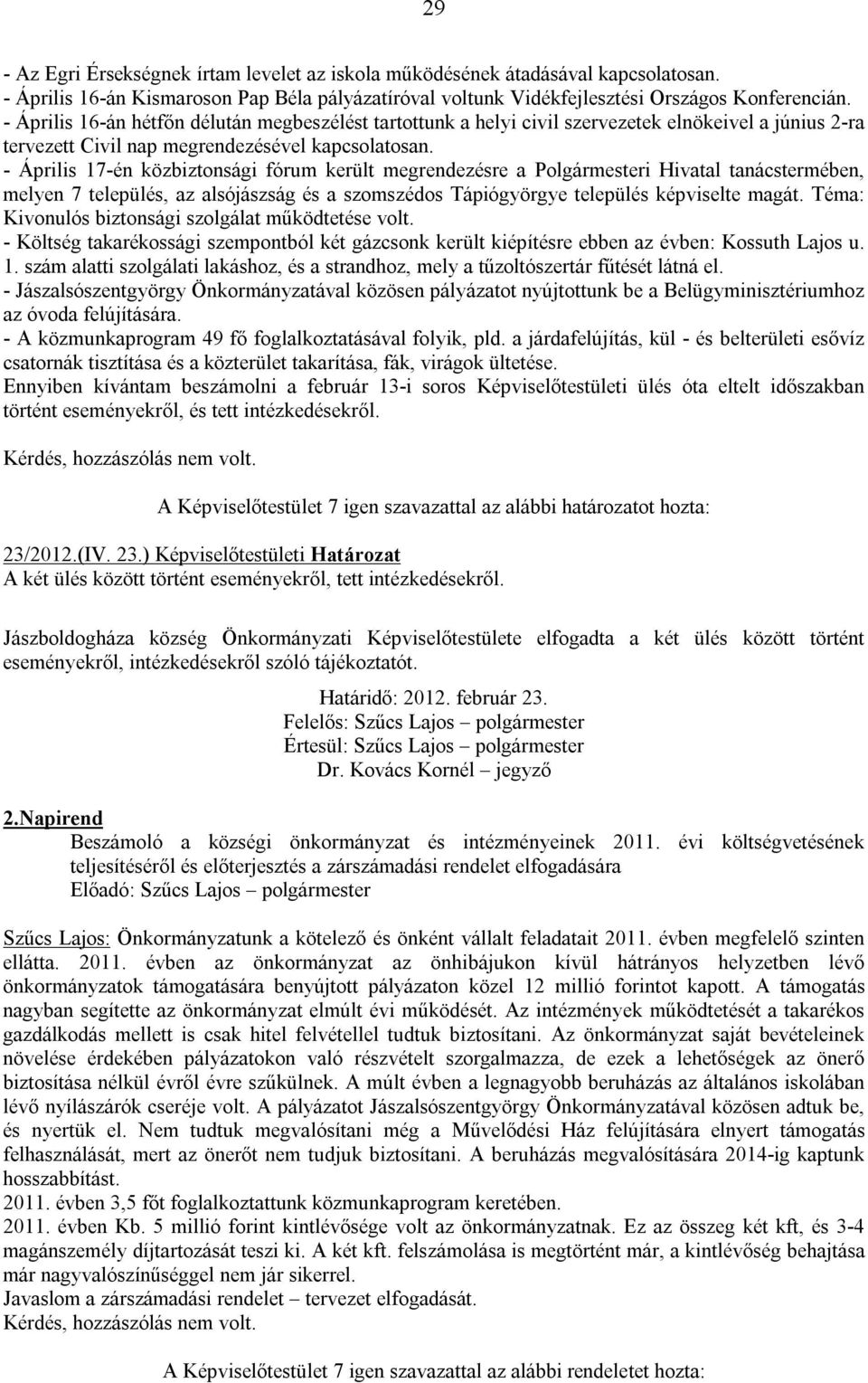 - Április 17-én közbiztonsági fórum került megrendezésre a Polgármesteri Hivatal tanácstermében, melyen 7 település, az alsójászság és a szomszédos Tápiógyörgye település képviselte magát.