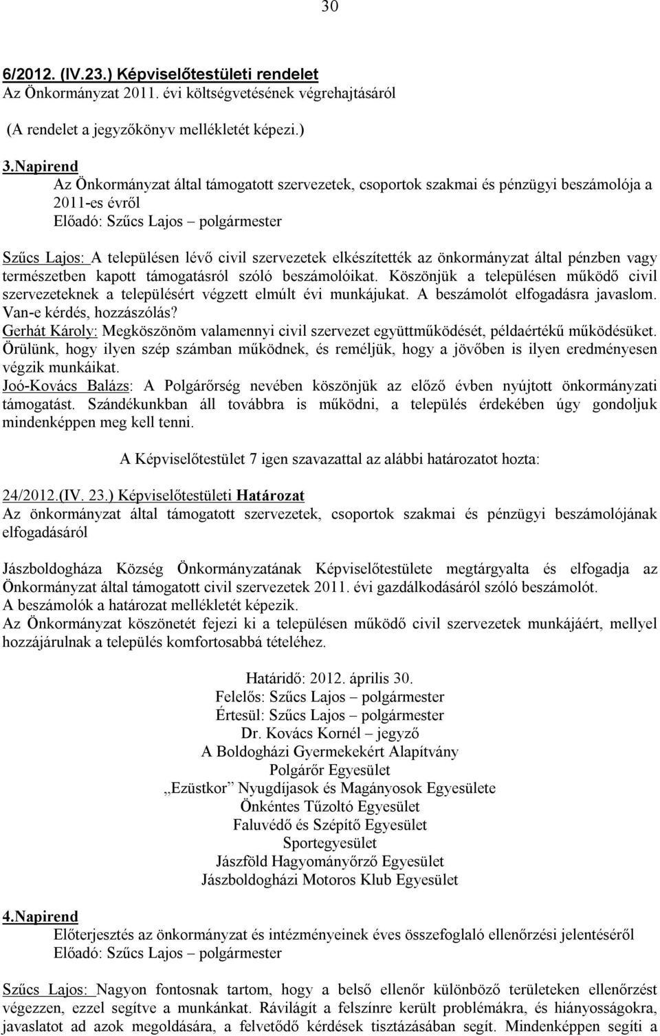 pénzben vagy természetben kapott támogatásról szóló beszámolóikat. Köszönjük a településen működő civil szervezeteknek a településért végzett elmúlt évi munkájukat. A beszámolót elfogadásra javaslom.