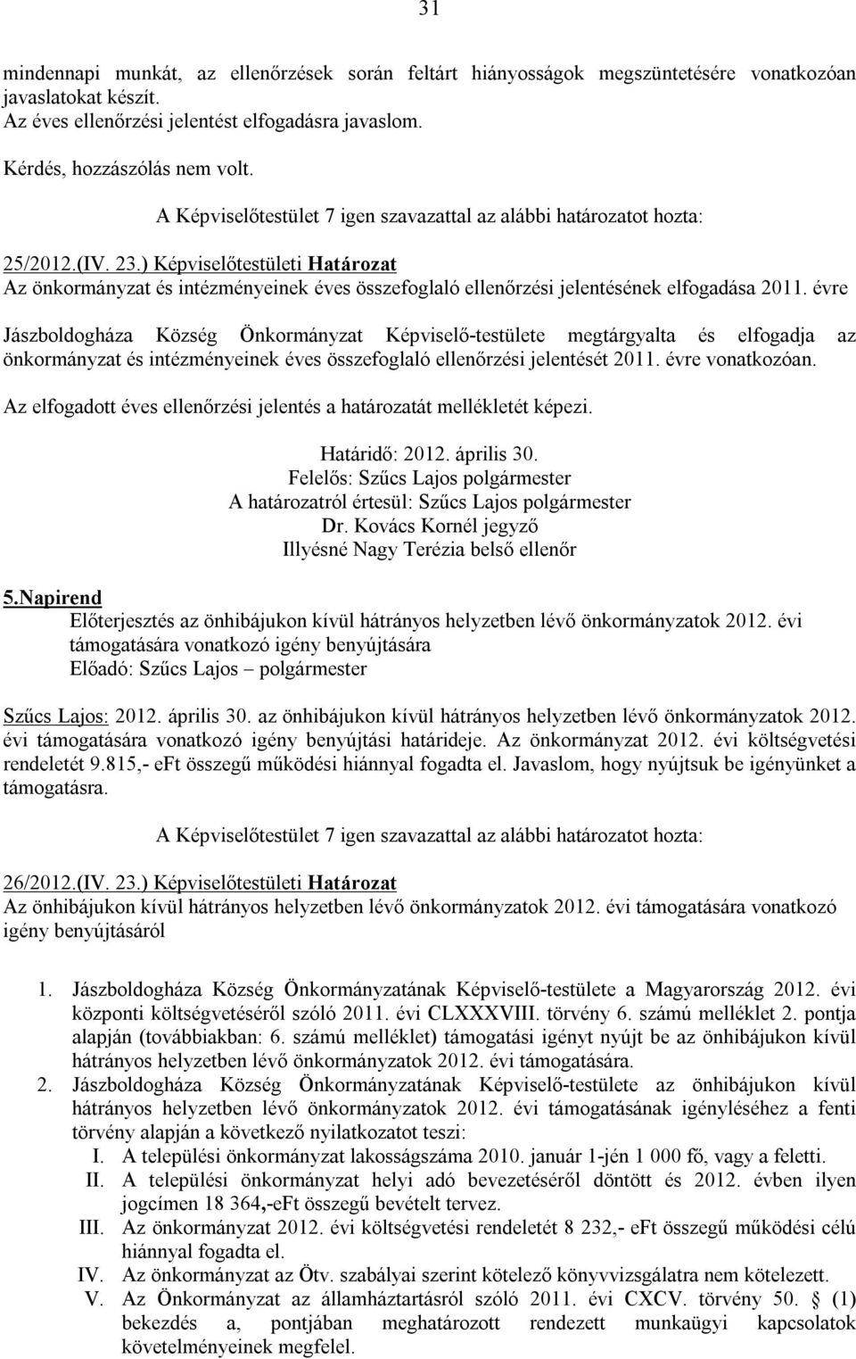 évre Jászboldogháza Község Önkormányzat Képviselő-testülete megtárgyalta és elfogadja az önkormányzat és intézményeinek éves összefoglaló ellenőrzési jelentését 2011. évre vonatkozóan.