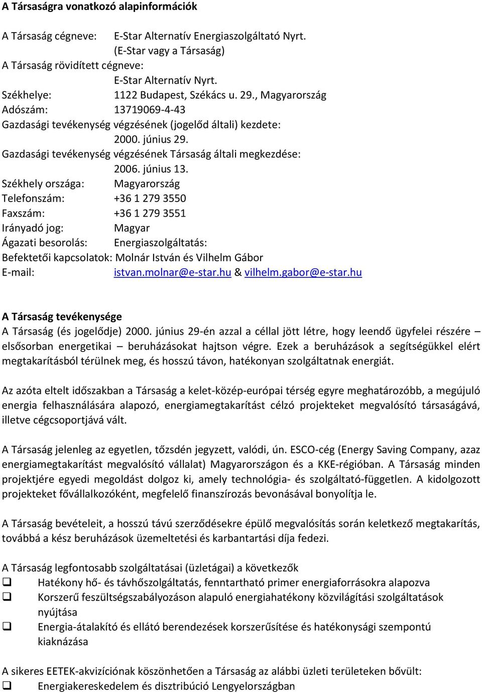 Gazdasági tevékenység végzésének Társaság általi megkezdése: 2006. június 13.