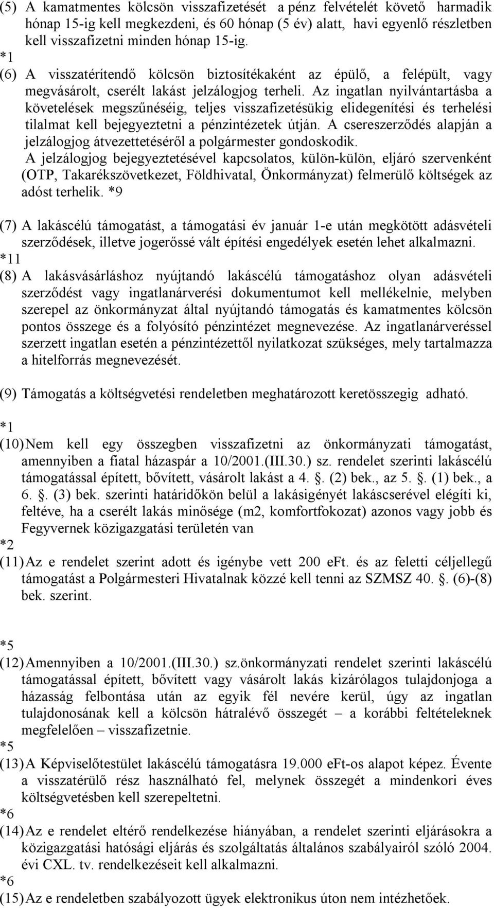 Az ingatlan nyilvántartásba a követelések megszűnéséig, teljes visszafizetésükig elidegenítési és terhelési tilalmat kell bejegyeztetni a pénzintézetek útján.