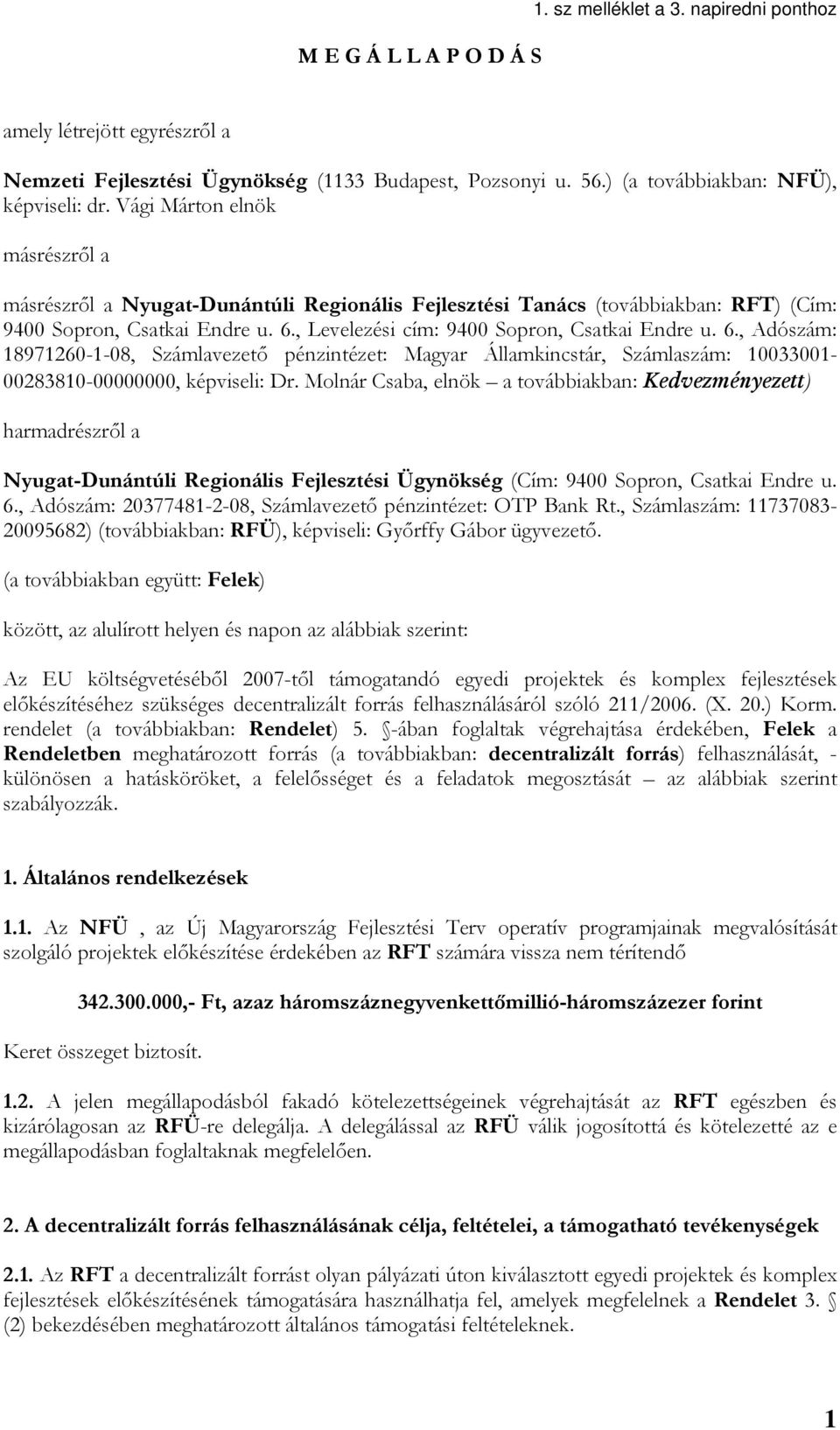 , Levelezési cím: 9400 Sopron, Csatkai Endre u. 6., Adószám: 18971260-1-08, Számlavezető pénzintézet: Magyar Államkincstár, Számlaszám: 10033001-00283810-00000000, képviseli: Dr.