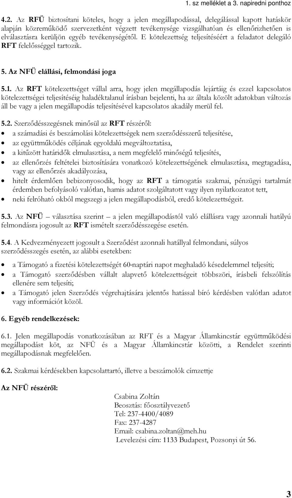 Az RFT kötelezettséget vállal arra, hogy jelen megállapodás lejártáig és ezzel kapcsolatos kötelezettségei teljesítéséig haladéktalanul írásban bejelenti, ha az általa közölt adatokban változás áll