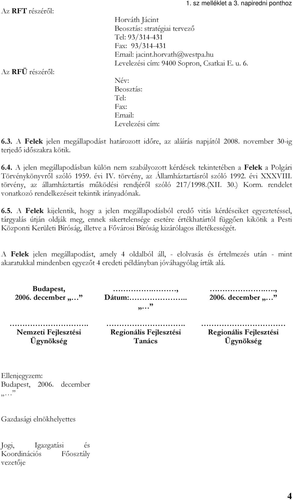 november 30-ig terjedő időszakra kötik. 6.4. A jelen megállapodásban külön nem szabályozott kérdések tekintetében a Felek a Polgári Törvénykönyvről szóló 1959. évi IV.