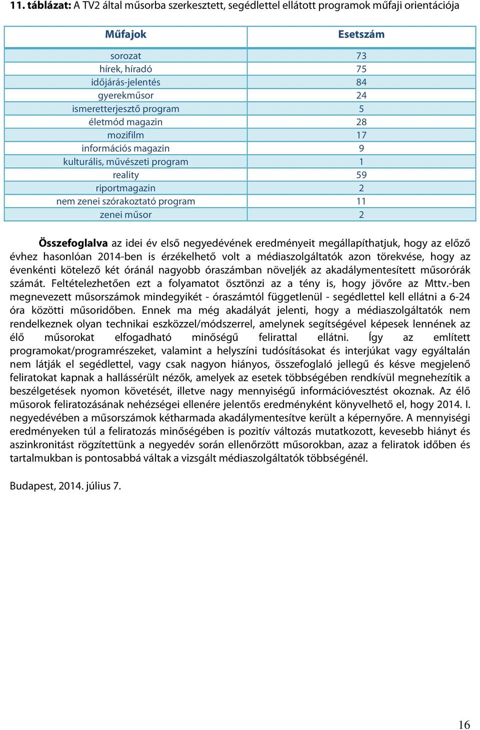 negyedévének eredményeit megállapíthatjuk, hogy az előző évhez hasonlóan 2014-ben is érzékelhető volt a médiaszolgáltatók azon törekvése, hogy az évenkénti kötelező két óránál nagyobb óraszámban