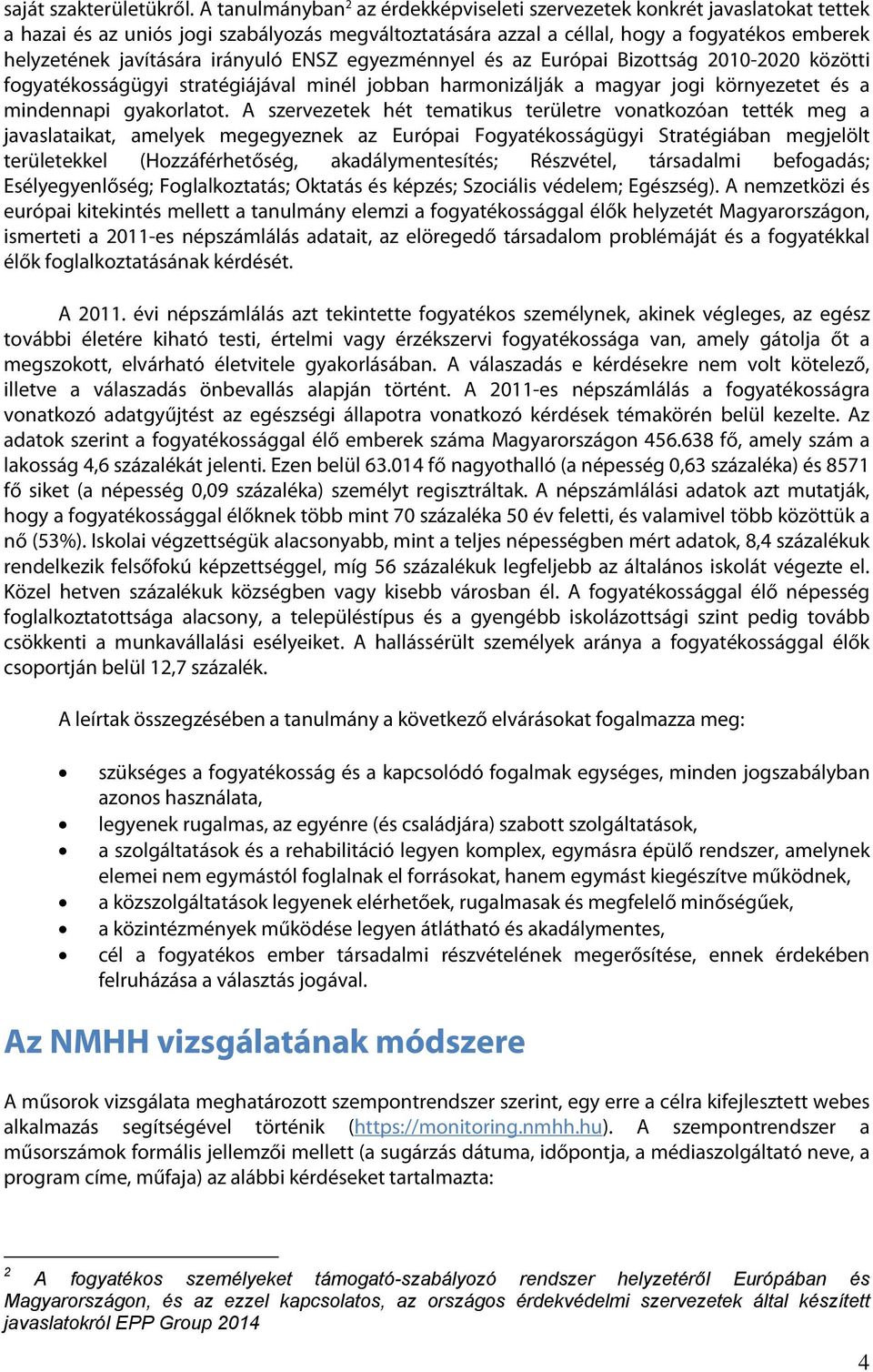 irányuló ENSZ egyezménnyel és az Európai Bizottság 2010-2020 közötti fogyatékosságügyi stratégiájával minél jobban harmonizálják a magyar jogi környezetet és a mindennapi gyakorlatot.