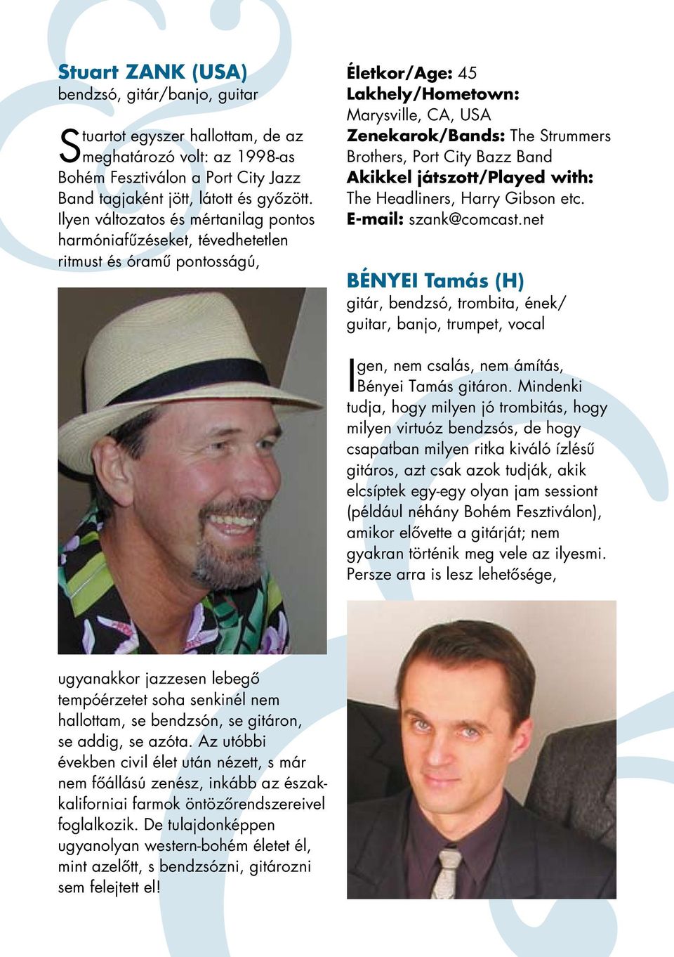City Bazz Band Akikkel játszott/played with: The Headliners, Harry Gibson etc. E-mail: szank@comcast.