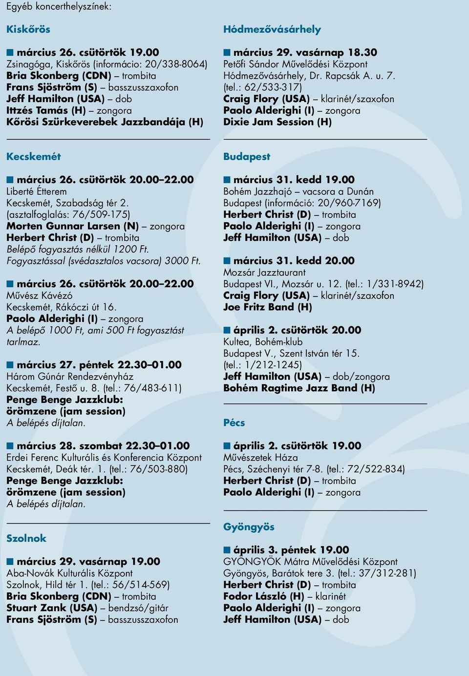 Hódmezôvásárhely n március 29. vasárnap 18.30 Petôfi Sándor Mûvelôdési Központ Hódmezôvásárhely, Dr. Rapcsák A. u. 7. (tel.