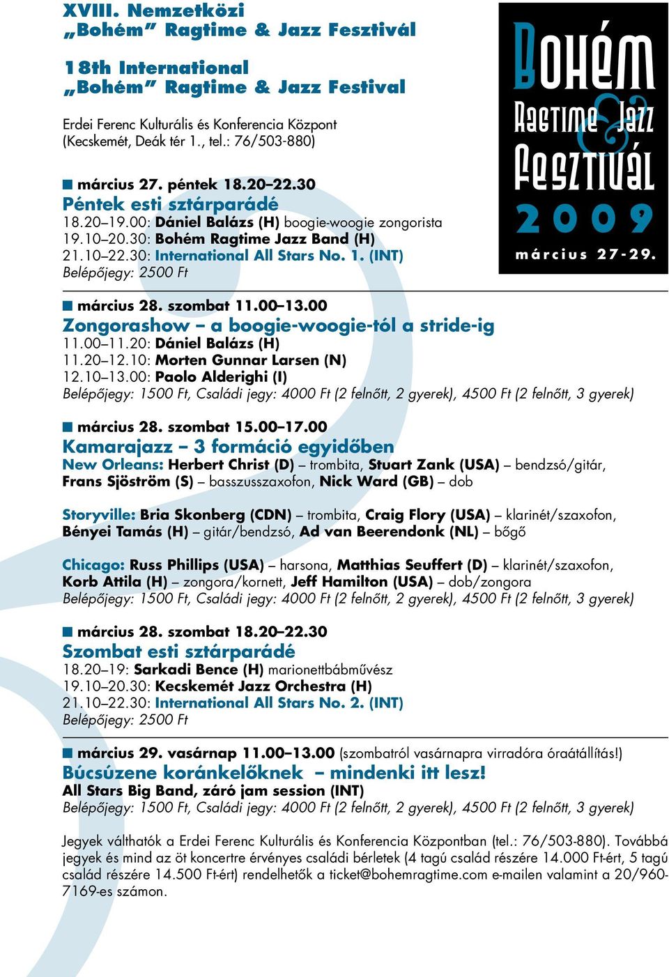 30: International All Stars No. 1. (INT) Belépôjegy: 2500 Ft n március 28. szombat 11.00 13.00 Zongorashow a boogie-woogie-tól a stride-ig 11.00 11.20: Dániel Balázs (H) 11.20 12.