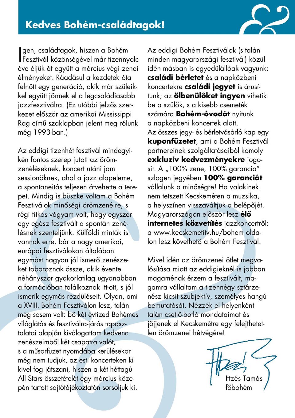 (Ez utóbbi jelzôs szerkezet elôször az amerikai Mississippi Rag címû szaklapban jelent meg rólunk még 1993-ban.