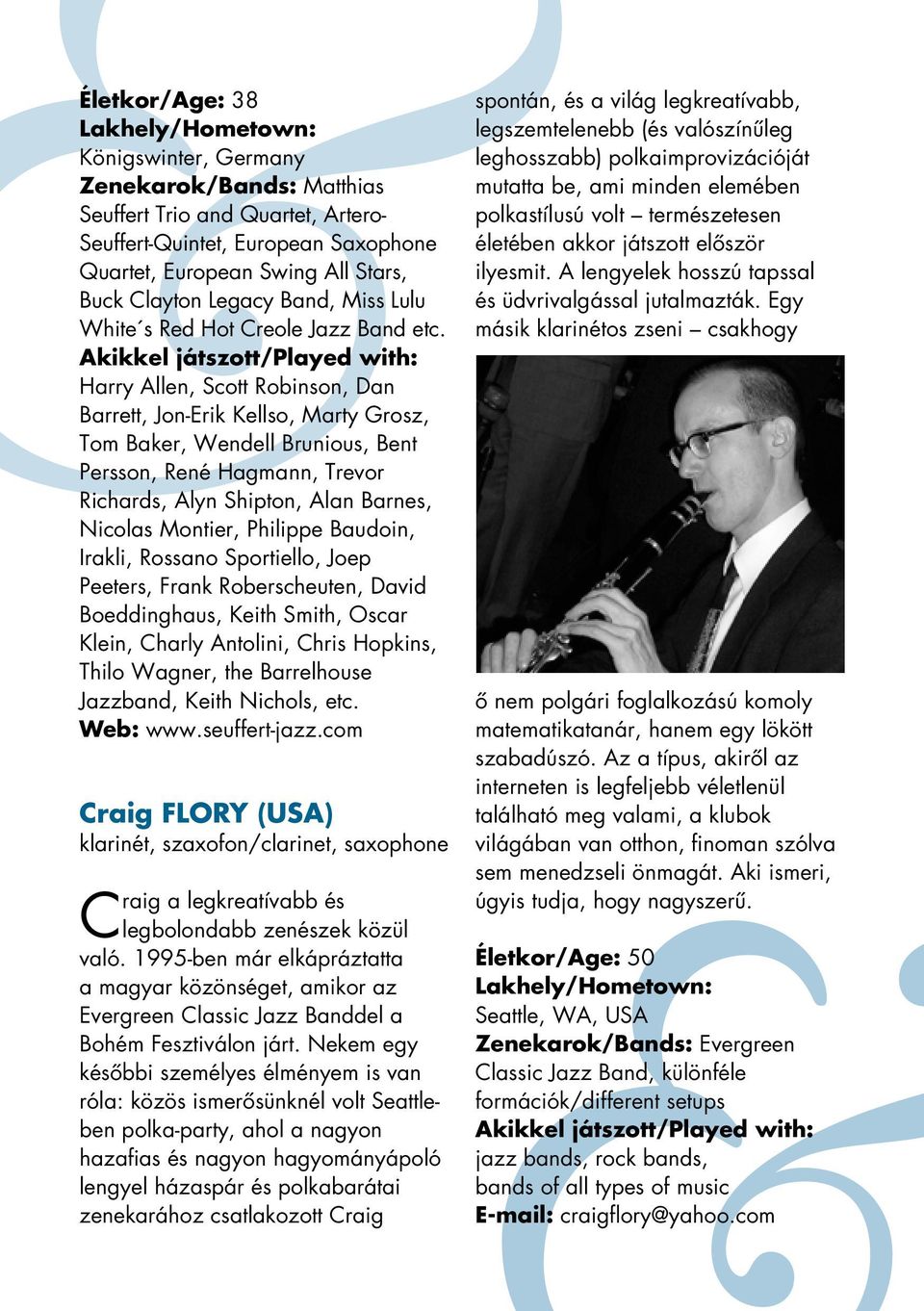 Akikkel játszott/played with: Harry Allen, Scott Robinson, Dan Barrett, Jon-Erik Kellso, Marty Grosz, Tom Baker, Wendell Brunious, Bent Persson, René Hagmann, Trevor Richards, Alyn Shipton, Alan