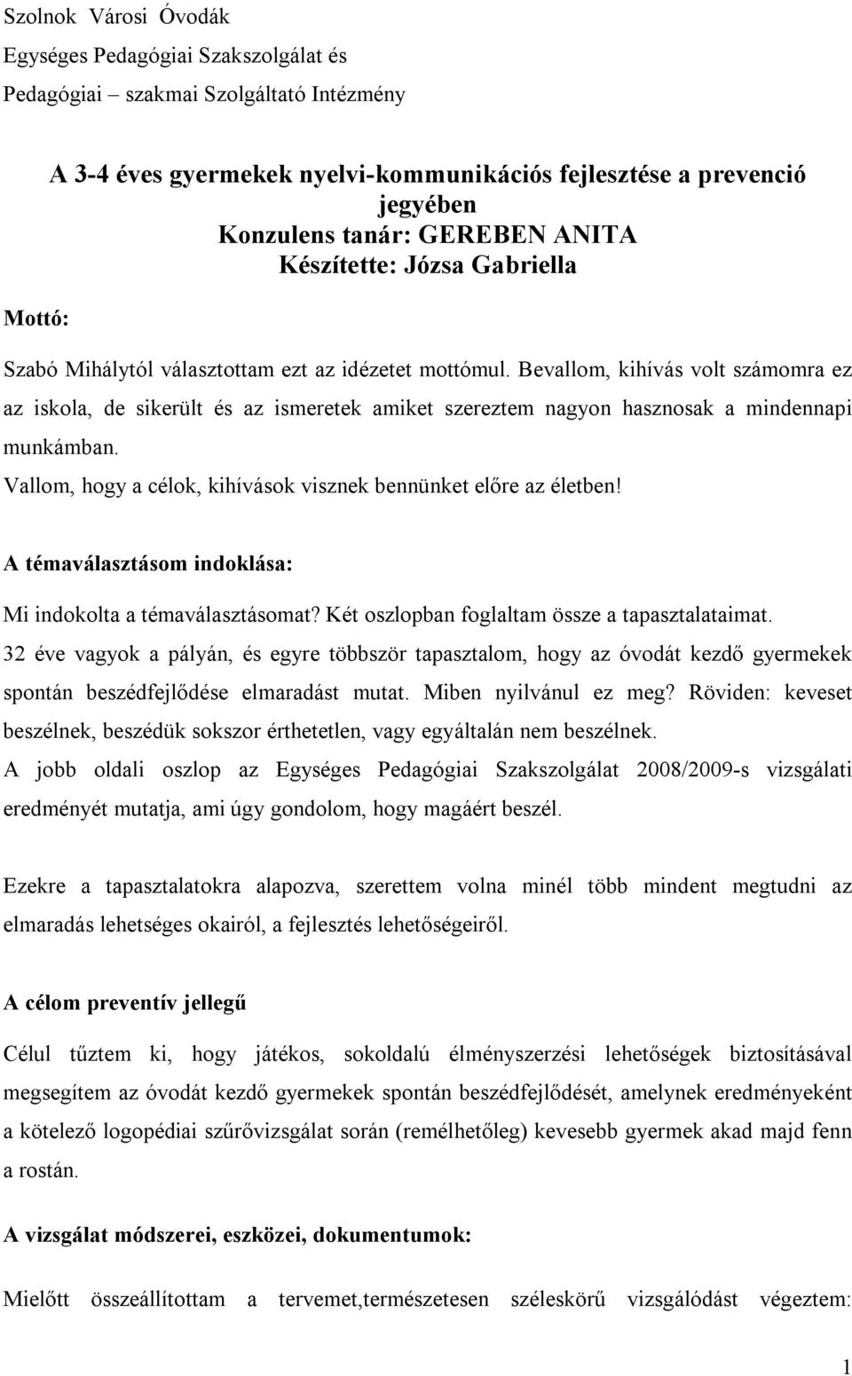 Bevallom, kihívás volt számomra ez az iskola, de sikerült és az ismeretek amiket szereztem nagyon hasznosak a mindennapi munkámban. Vallom, hogy a célok, kihívások visznek bennünket előre az életben!