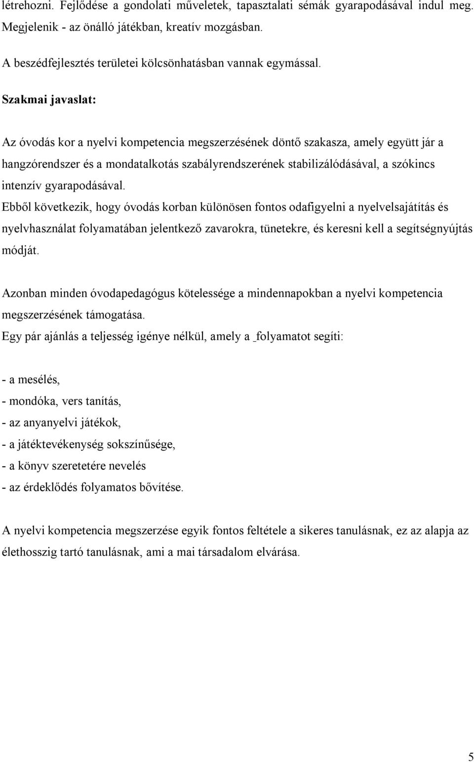 Szakmai javaslat: Az óvodás kor a nyelvi kompetencia megszerzésének döntő szakasza, amely együtt jár a hangzórendszer és a mondatalkotás szabályrendszerének stabilizálódásával, a szókincs intenzív