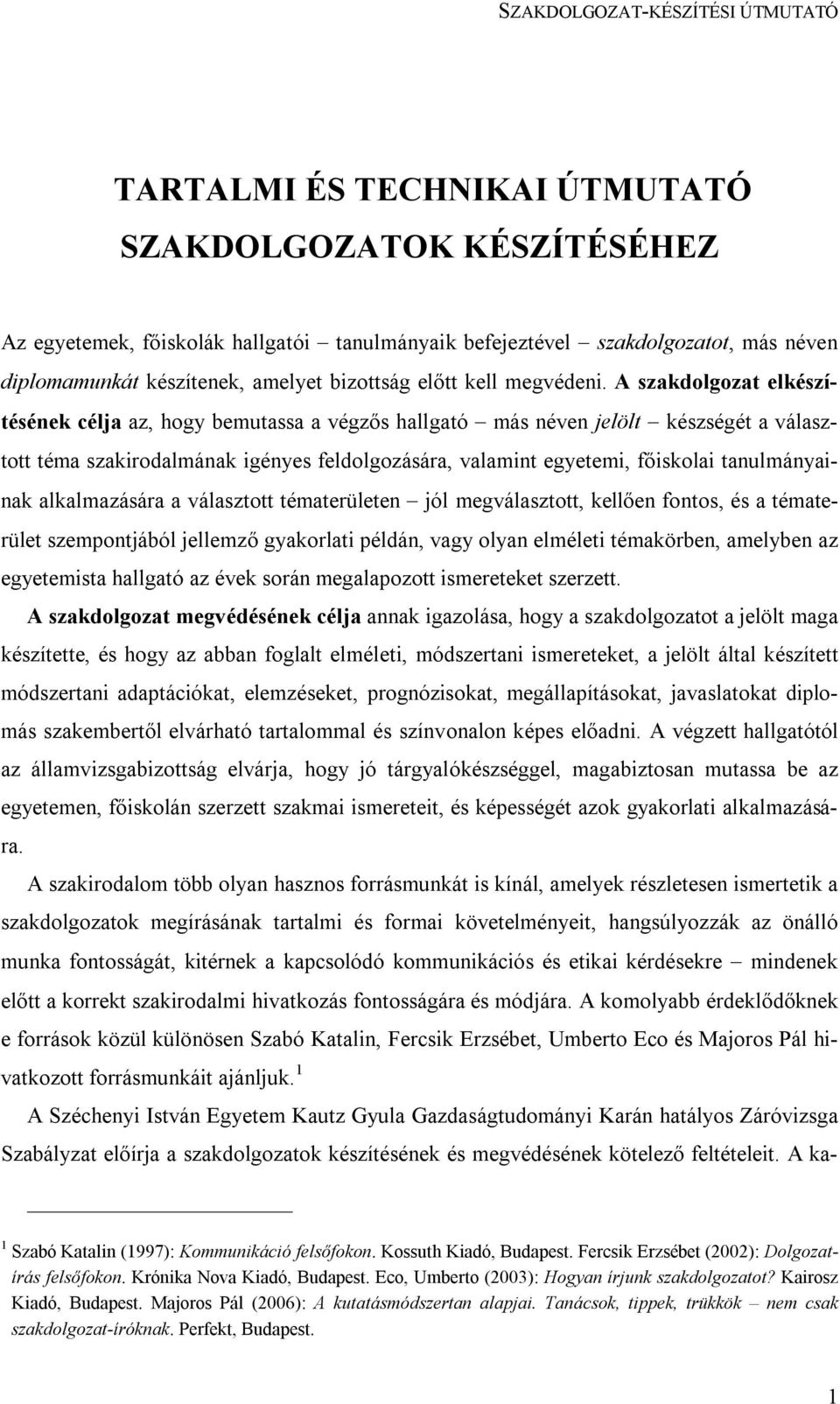 A szakdolgozat elkészítésének célja az, hogy bemutassa a végzős hallgató más néven jelölt készségét a választott téma szakirodalmának igényes feldolgozására, valamint egyetemi, főiskolai